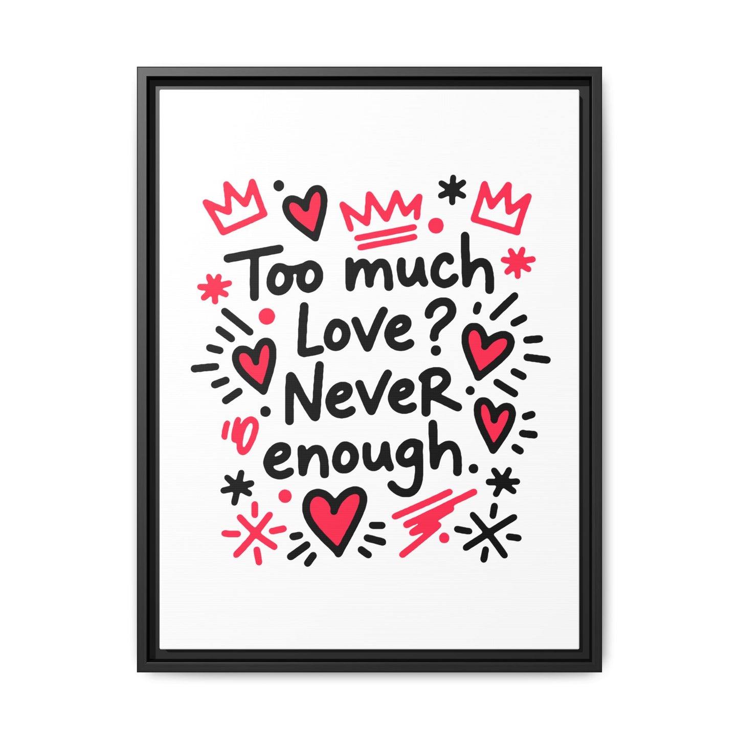 Too Much Love? Never Enough - Framed Canvas