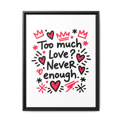 Too Much Love? Never Enough - Framed Canvas