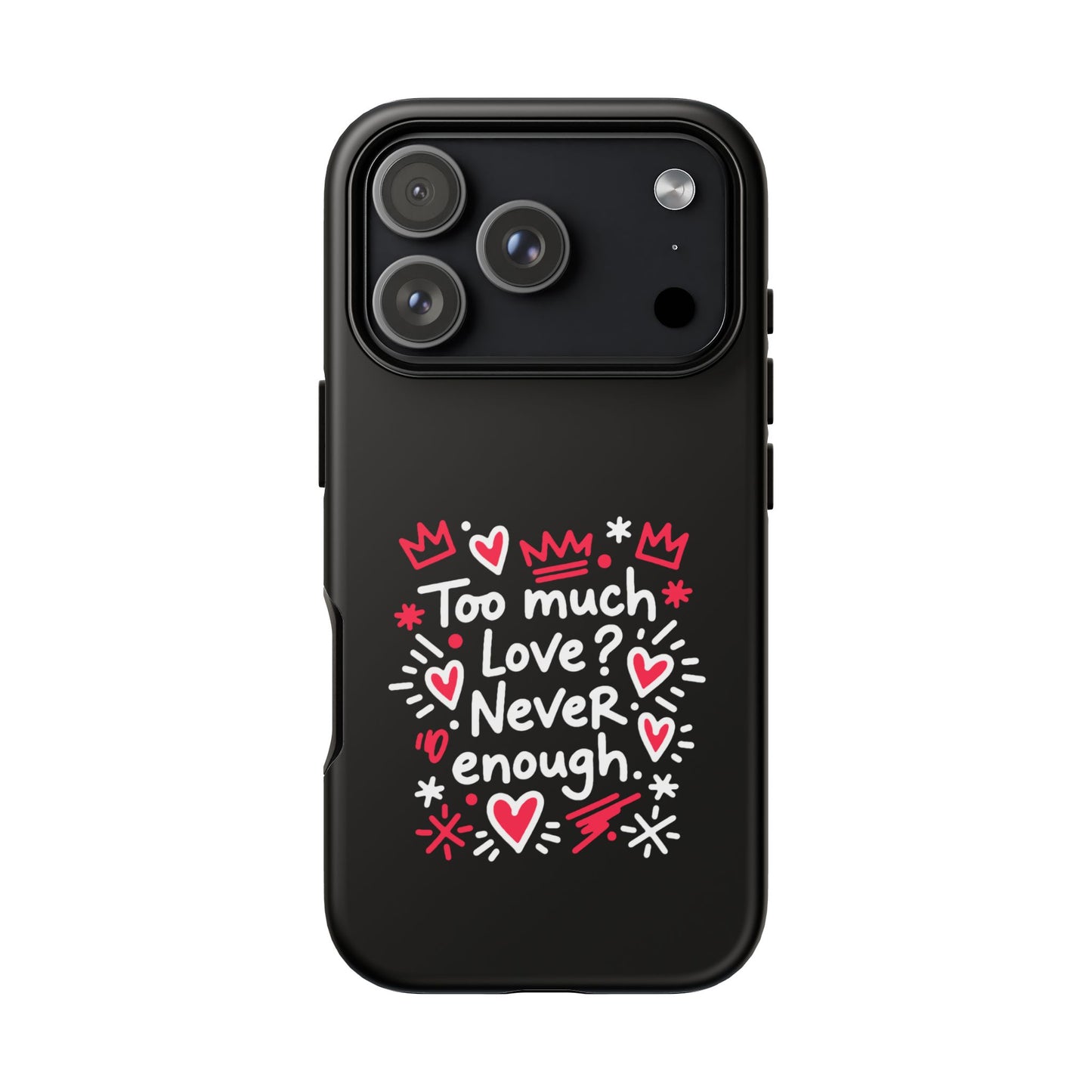 Too Much Love? Never Enough - Tough Phone Case