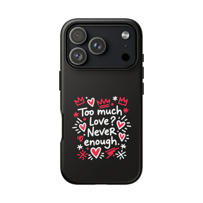 Too Much Love? Never Enough - Tough Phone Case