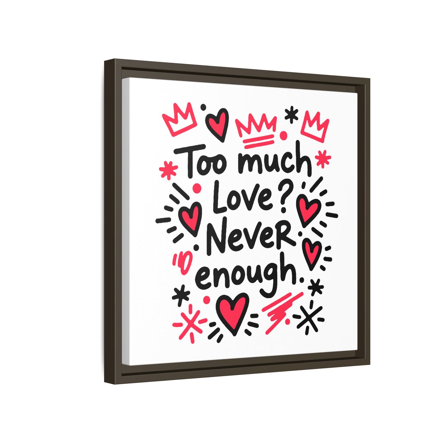 Too Much Love? Never Enough - Framed Canvas