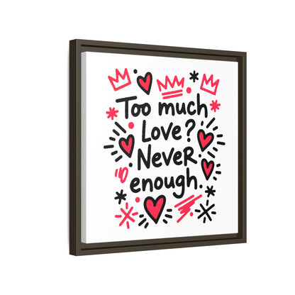 Too Much Love? Never Enough - Framed Canvas