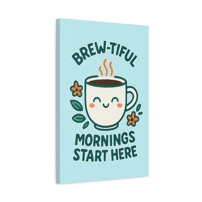 Brew-tiful Mornings Start Here - Canvas