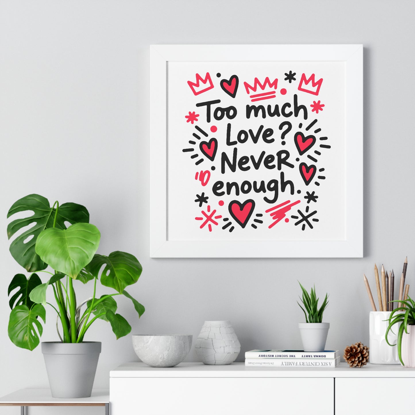 Too Much Love? Never Enough - Framed Poster