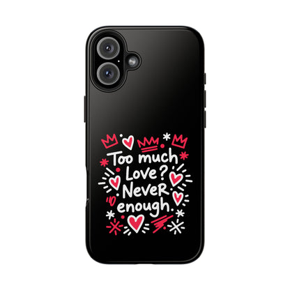 Too Much Love? Never Enough - Phone Case