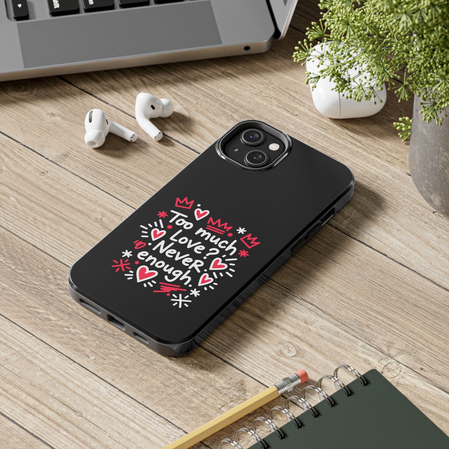 Too Much Love? Never Enough - Phone Case