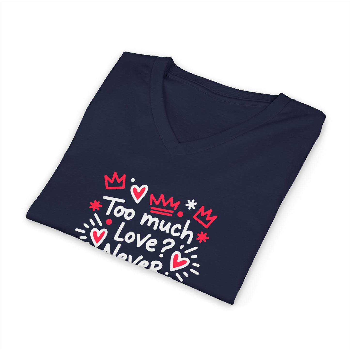 Too Much Love? Never Enough - V-Neck Tee