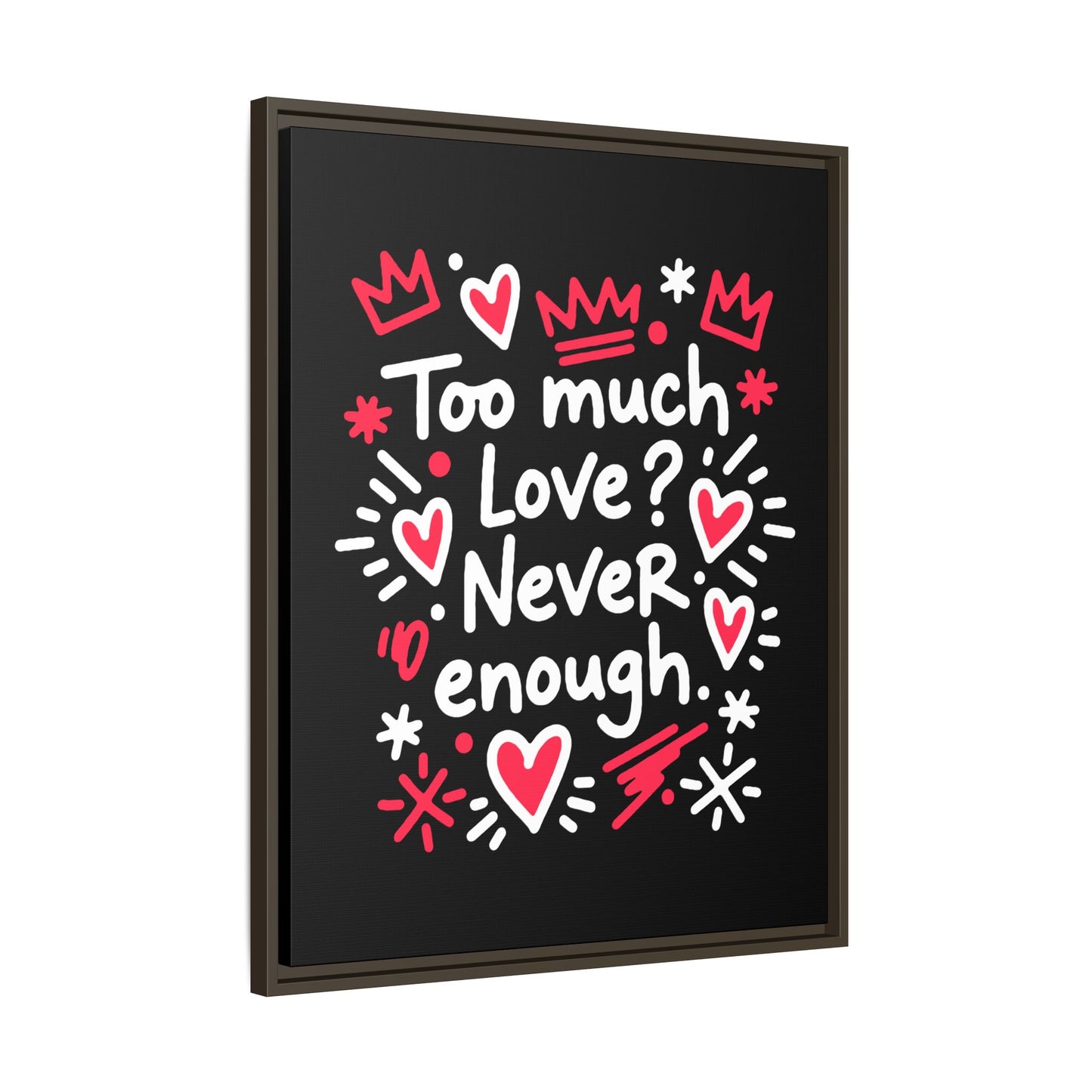 Too Much Love? Never Enough - Framed Canvas