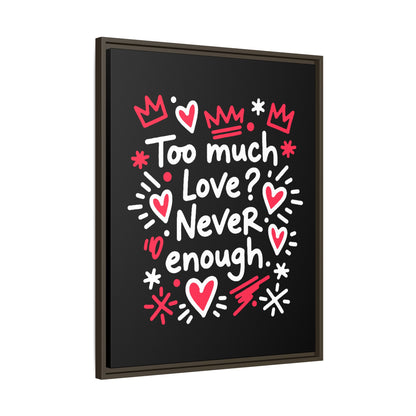 Too Much Love? Never Enough - Framed Canvas