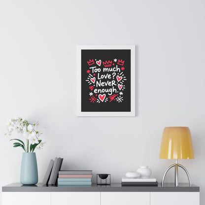 Too Much Love? Never Enough - Framed Poster