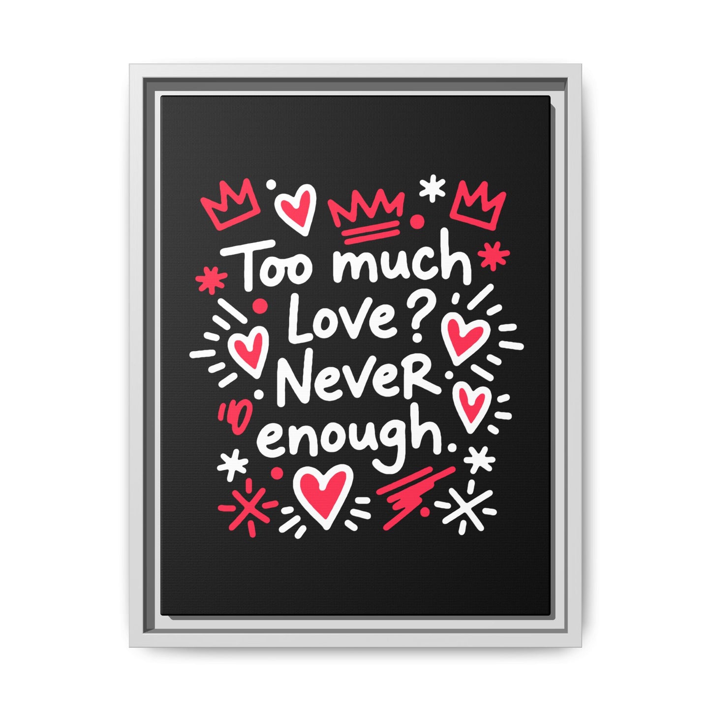 Too Much Love? Never Enough - Framed Canvas