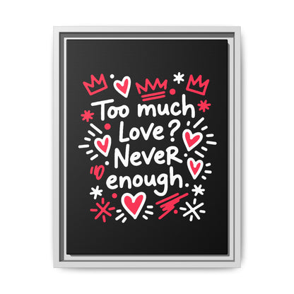 Too Much Love? Never Enough - Framed Canvas