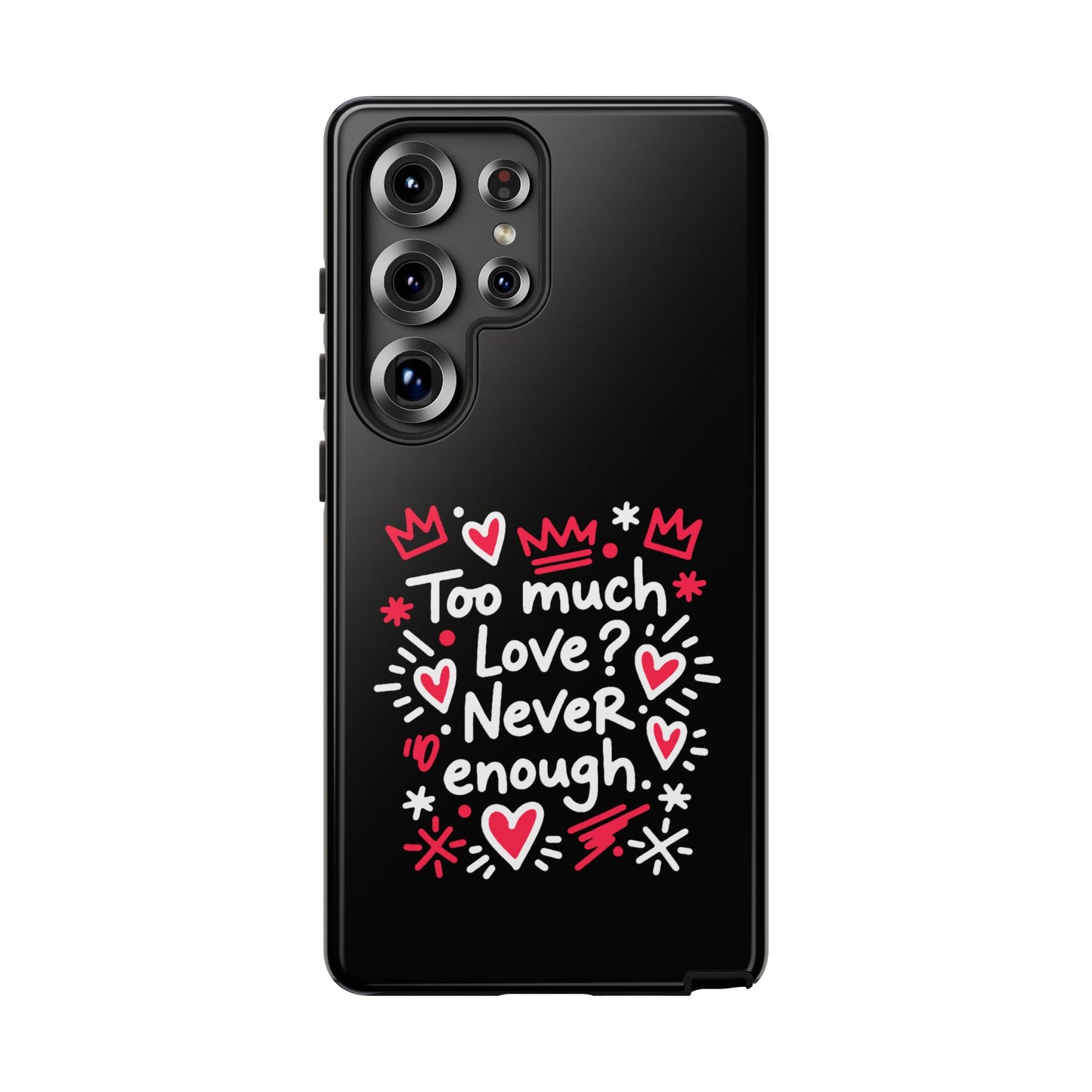 Too Much Love? Never Enough - Phone Case