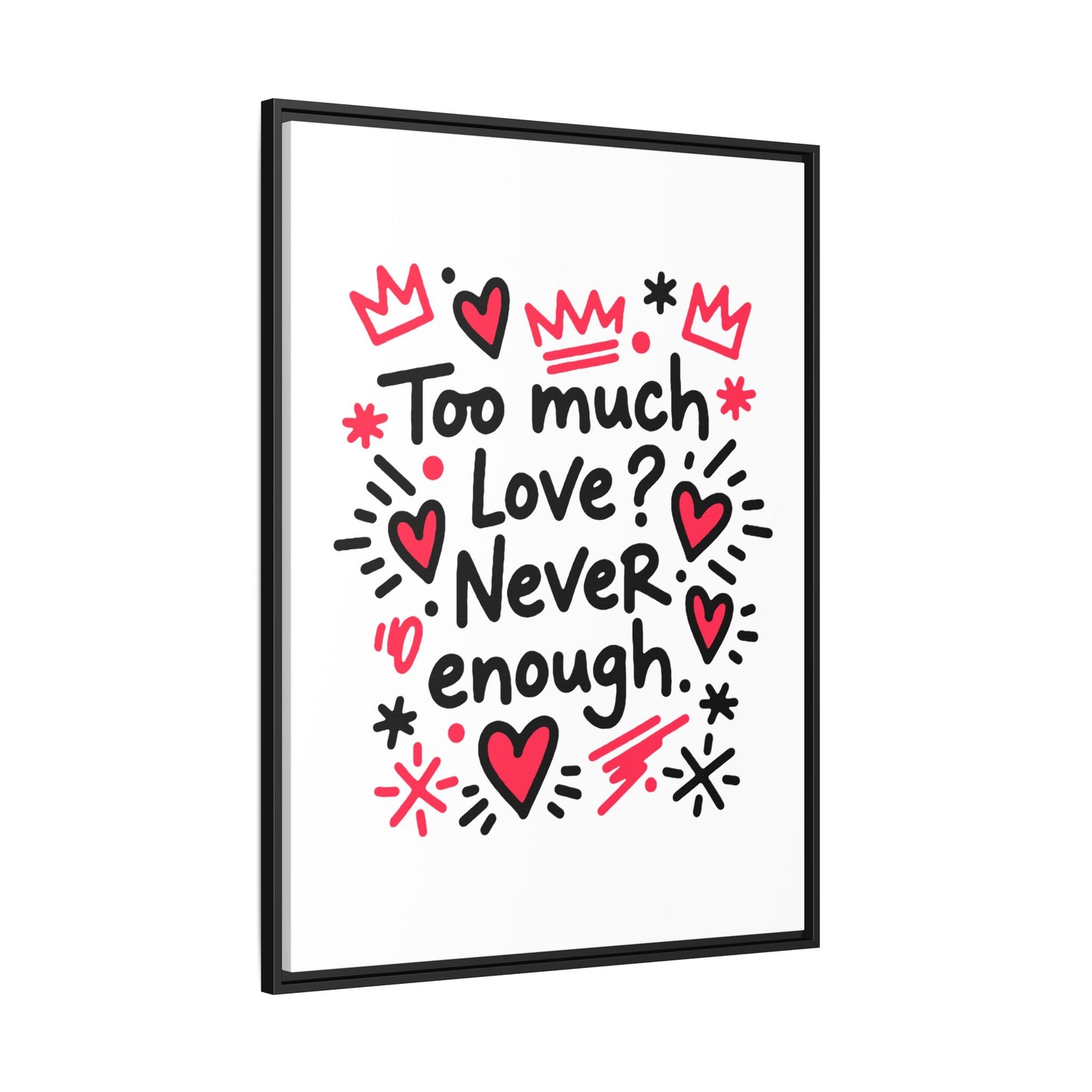 Too Much Love? Never Enough - Framed Canvas