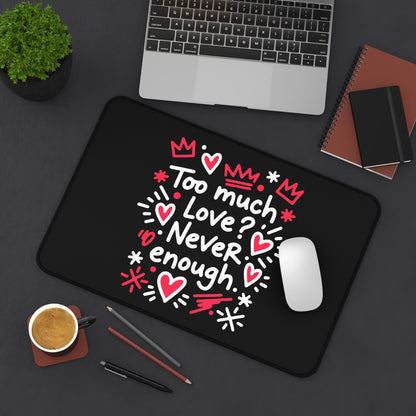 Too Much Love? Never Enough - Desk Mat