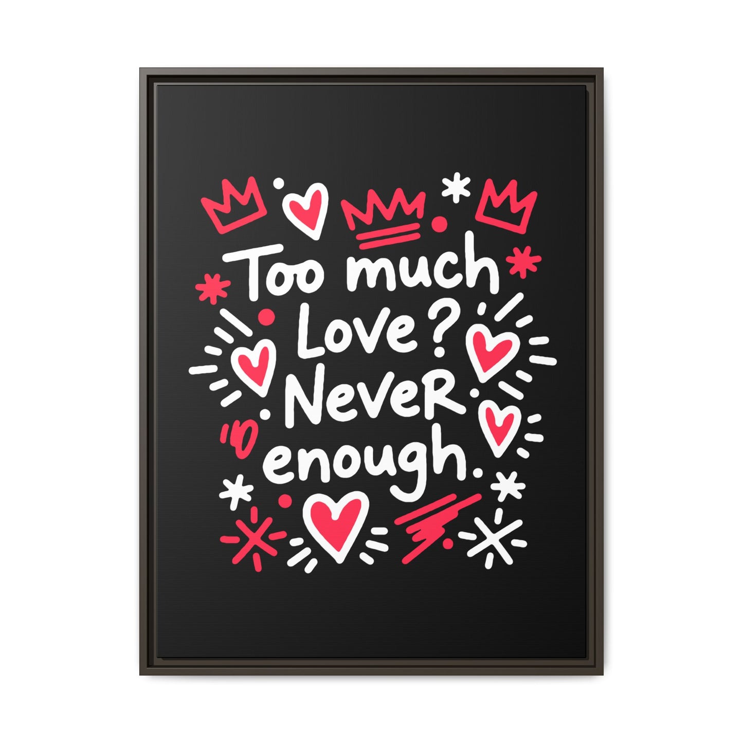 Too Much Love? Never Enough - Framed Canvas