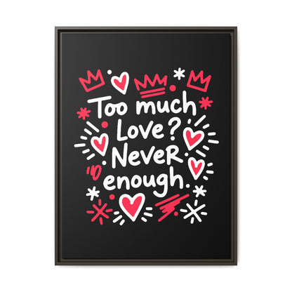 Too Much Love? Never Enough - Framed Canvas