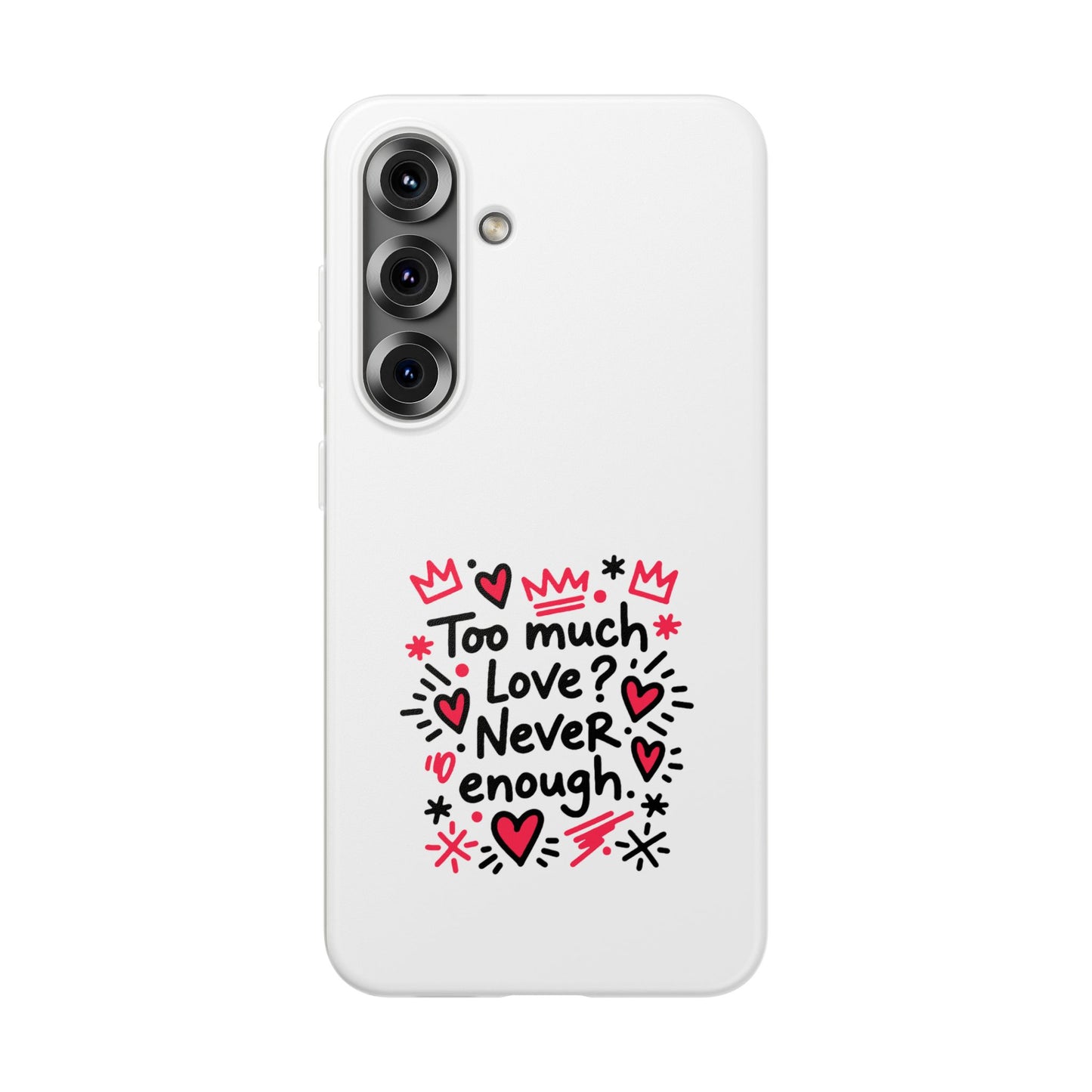 Too Much Love? Never Enough - Flexi Phone Case
