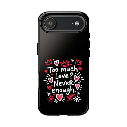 Too Much Love? Never Enough - Phone Case