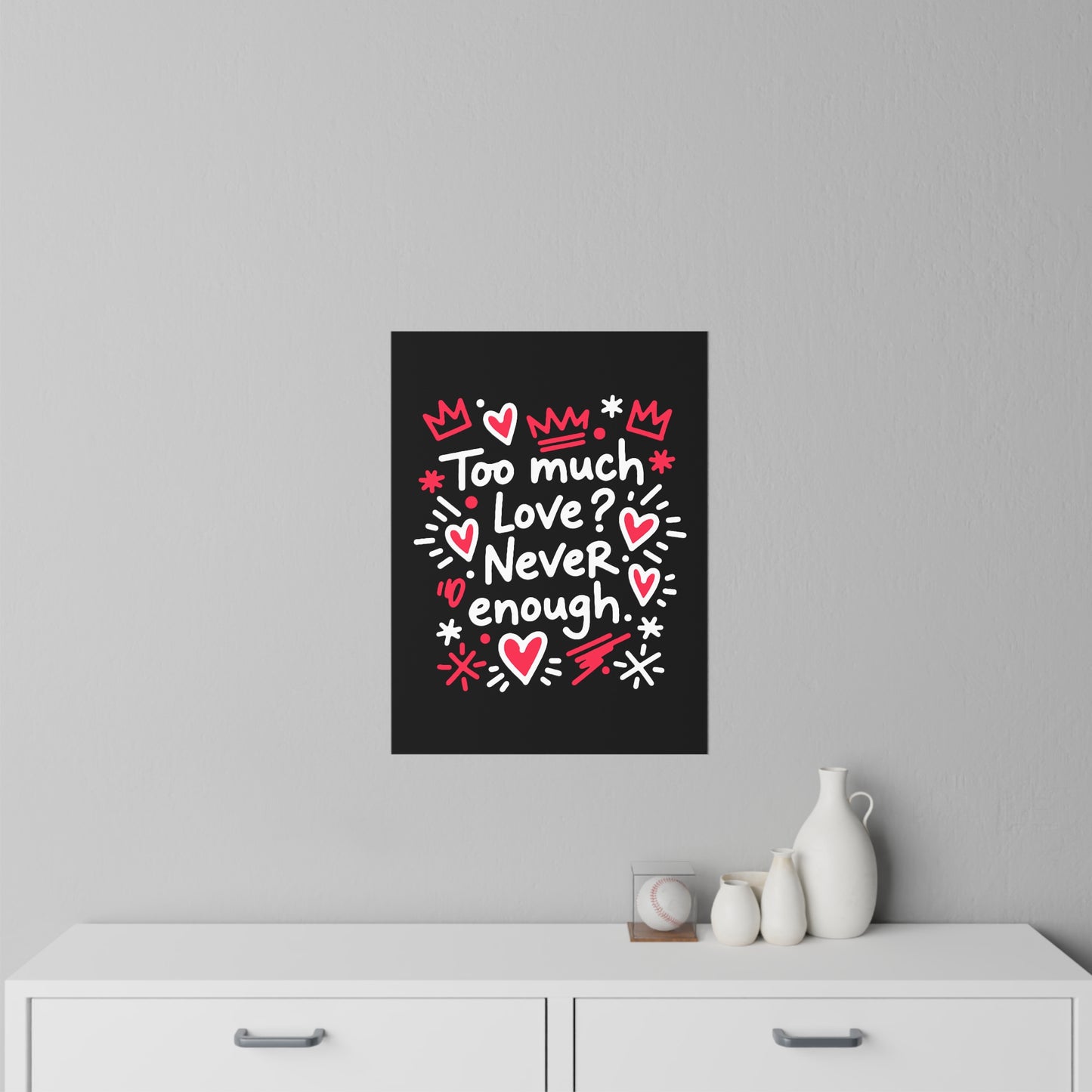 Too Much Love? Never Enough - Wall Decal