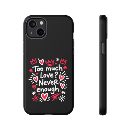 Too Much Love? Never Enough - Tough Phone Case