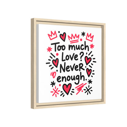 Too Much Love? Never Enough - Framed Canvas