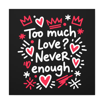 Too Much Love? Never Enough - Stretched Canvas
