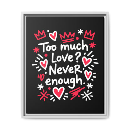 Too Much Love? Never Enough - Framed Canvas