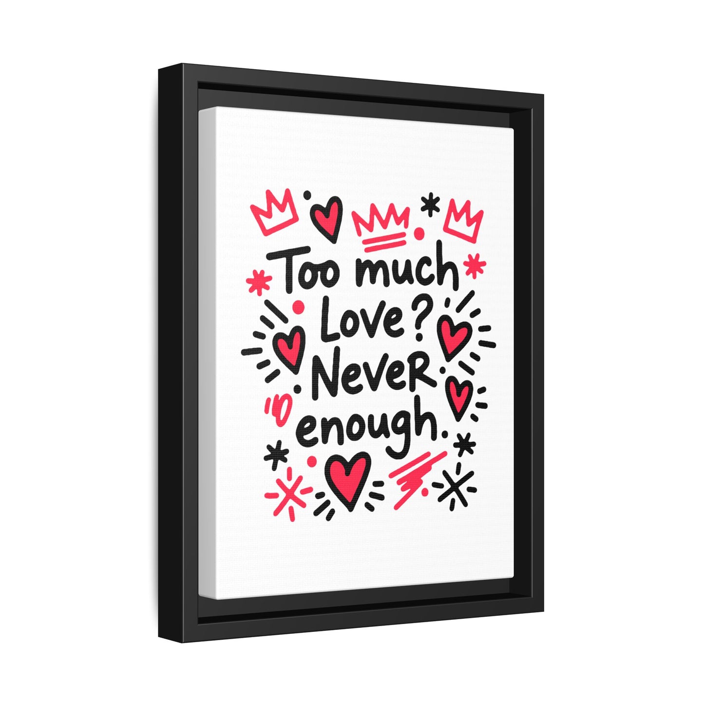 Too Much Love? Never Enough - Framed Canvas