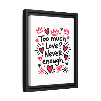 Too Much Love? Never Enough - Framed Canvas