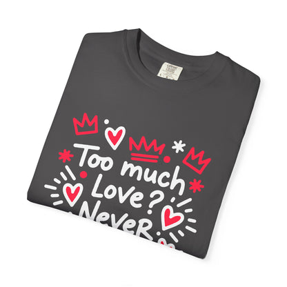 Too Much Love? Never Enough - T-Shirt