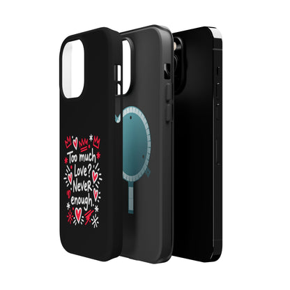 Too Much Love? Never Enough - Magnetic Phone Case