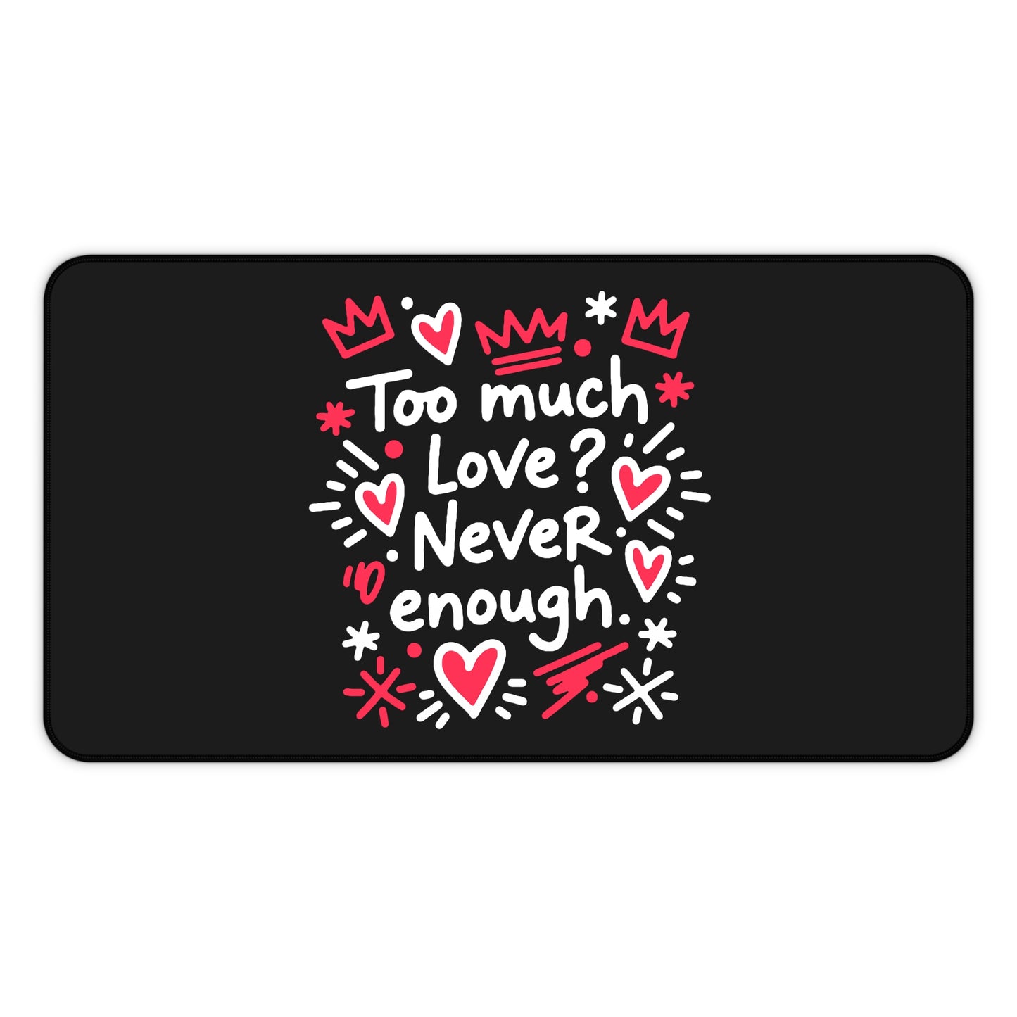 Too Much Love? Never Enough - Desk Mat