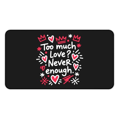 Too Much Love? Never Enough - Desk Mat