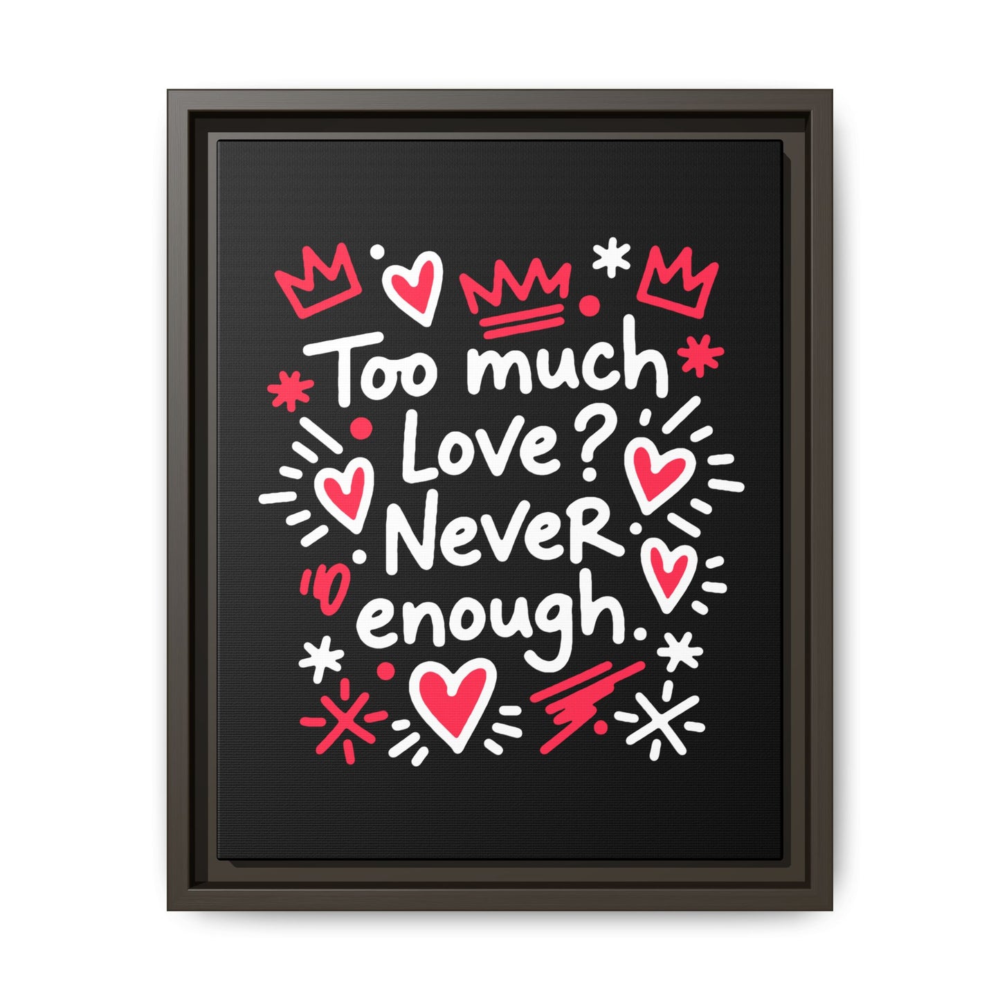 Too Much Love? Never Enough - Framed Canvas