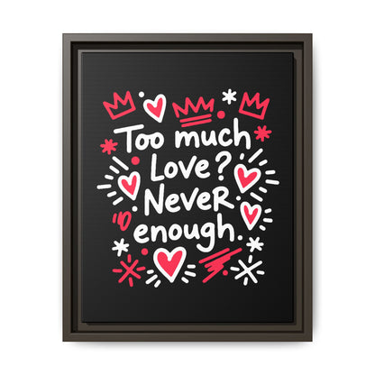Too Much Love? Never Enough - Framed Canvas