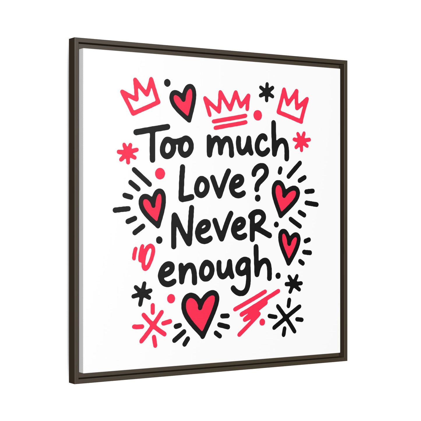 Too Much Love? Never Enough - Framed Canvas