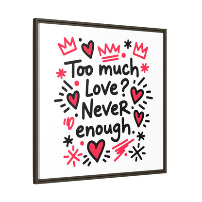 Too Much Love? Never Enough - Framed Canvas