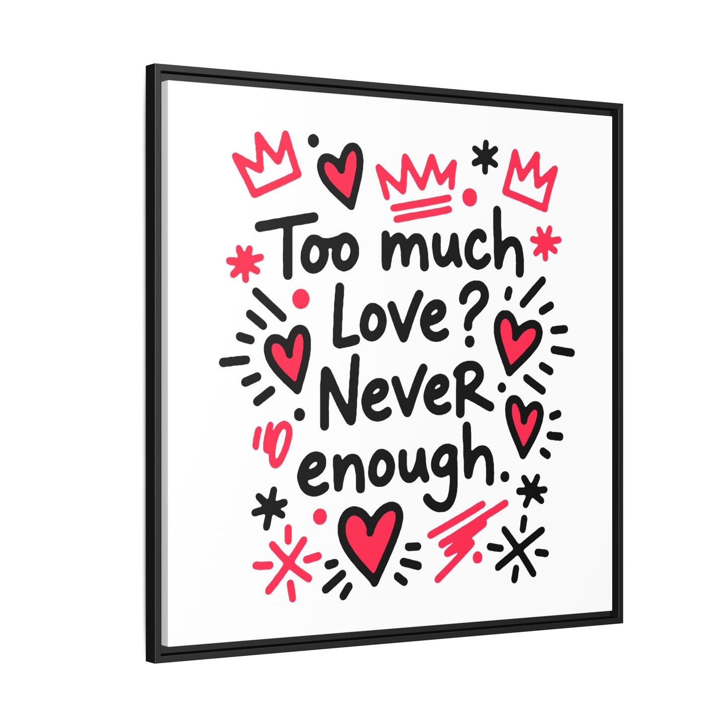 Too Much Love? Never Enough - Framed Canvas