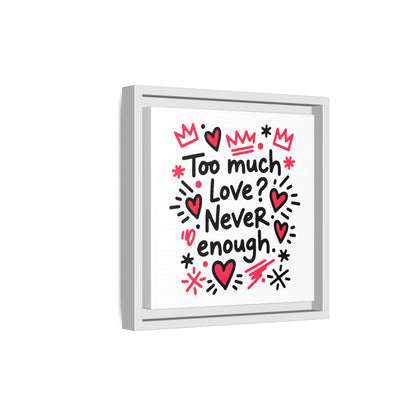 Too Much Love? Never Enough - Framed Canvas