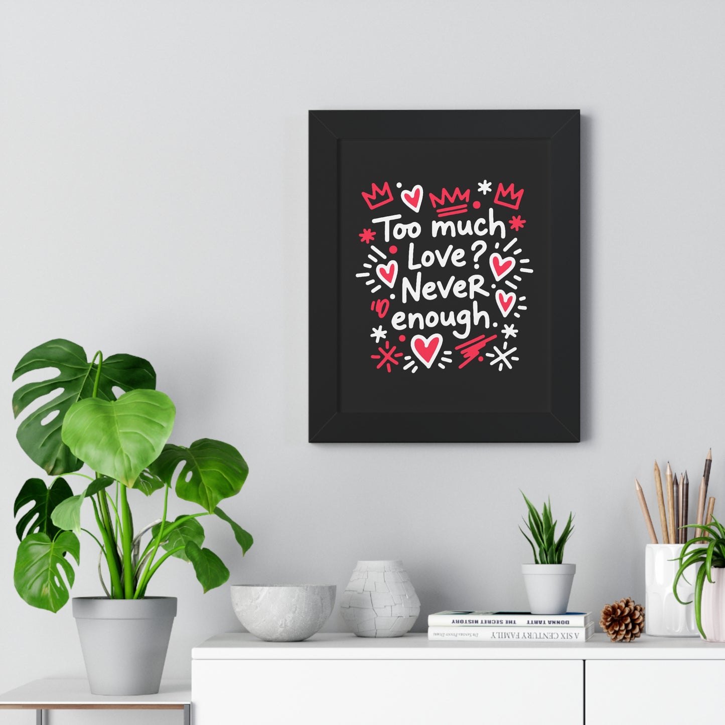 Too Much Love? Never Enough - Framed Poster