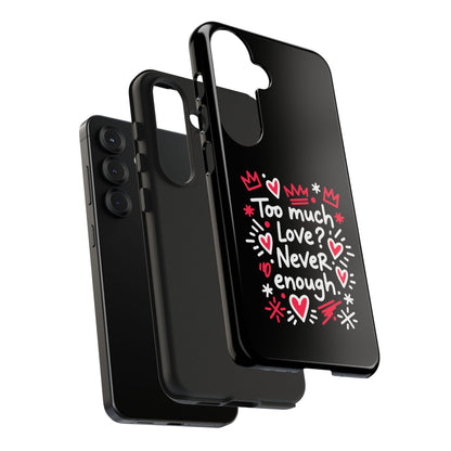 Too Much Love? Never Enough - Phone Case