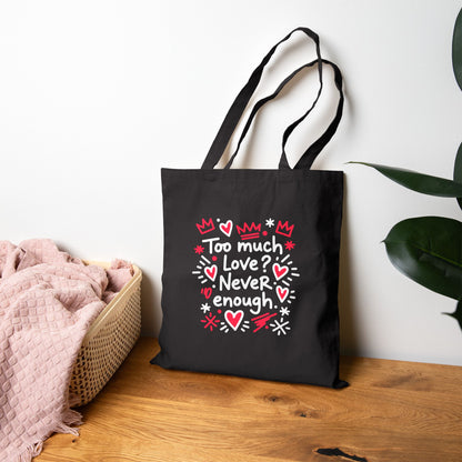 Too Much Love? Never Enough - Canvas Tote Bag