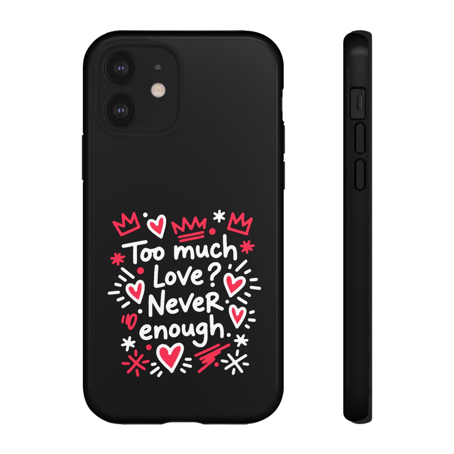 Too Much Love? Never Enough - Phone Case