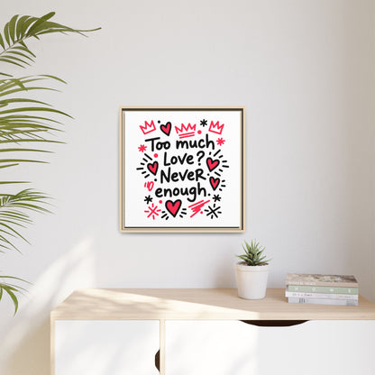 Too Much Love? Never Enough - Framed Canvas
