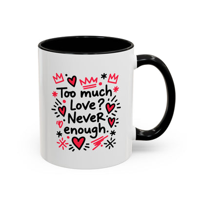 Too Much Love? Never Enough - Color Accent Mug