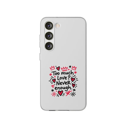 Too Much Love? Never Enough - Flexi Phone Case