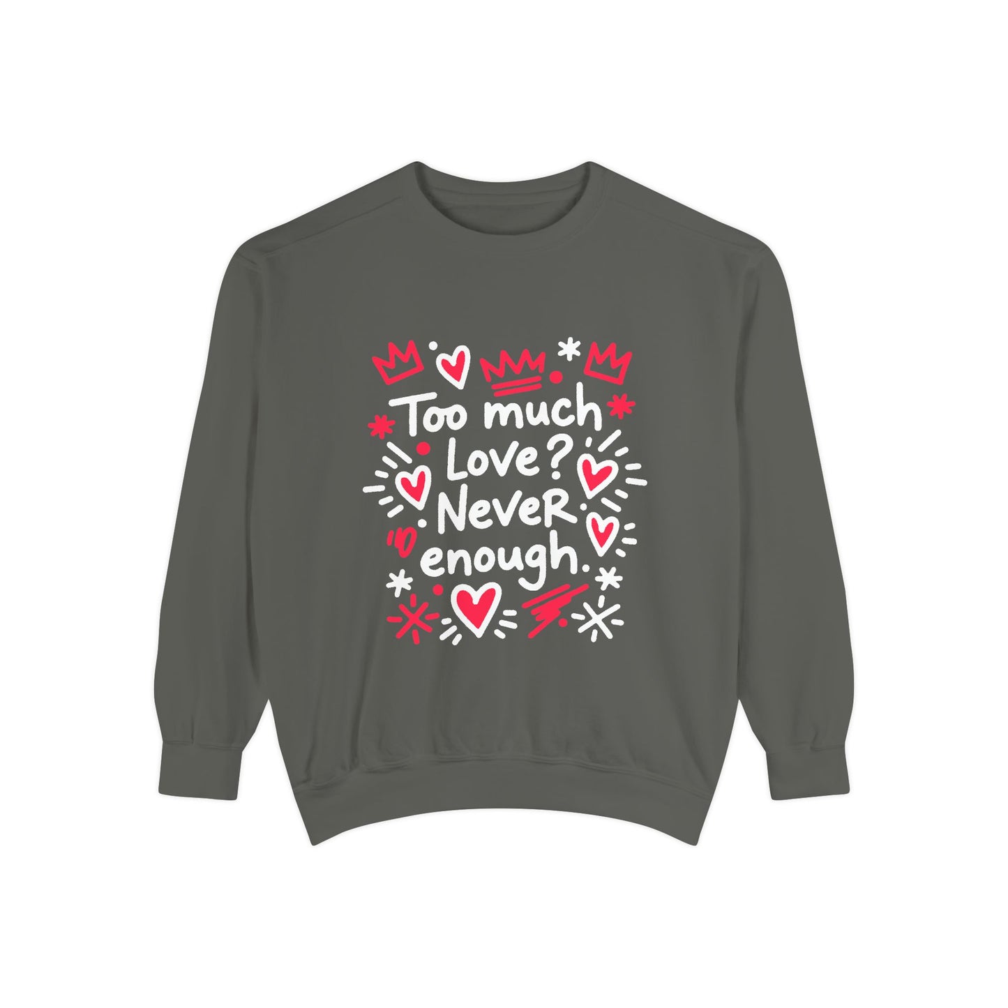Too Much Love? Never Enough - Sweatshirt