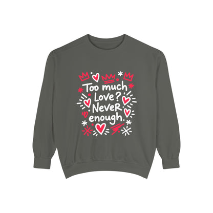 Too Much Love? Never Enough - Sweatshirt
