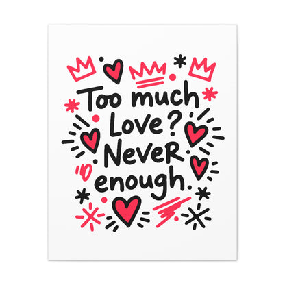Too Much Love? Never Enough - Stretched Canvas